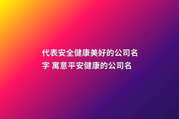 代表安全健康美好的公司名字 寓意平安健康的公司名-第1張-公司起名-玄機派